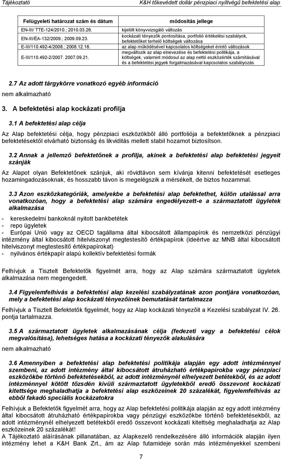 módosítás jellege kijelölt könyvvizsgáló változás kockázati tényezők pontosítása, portfolió értékelési szabályok, befektetőket terhelő költségek változása az alap működésével kapcsolatos költségeket