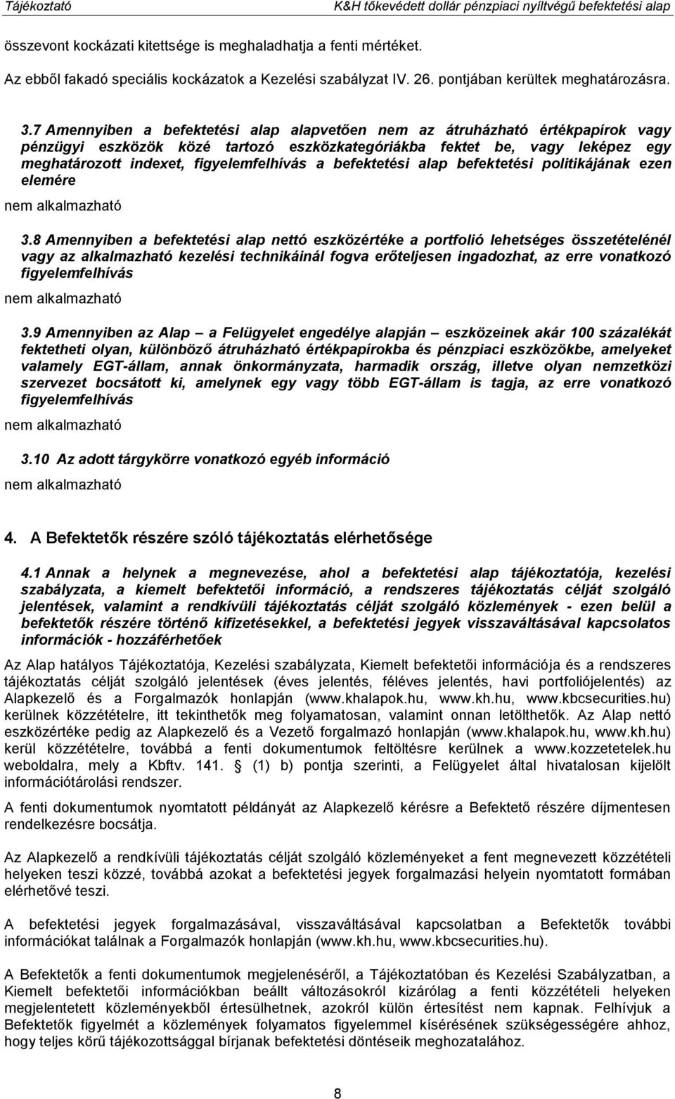 7 Amennyiben a befektetési alap alapvetően nem az átruházható értékpapírok vagy pénzügyi eszközök közé tartozó eszközkategóriákba fektet be, vagy leképez egy meghatározott indexet, figyelemfelhívás a