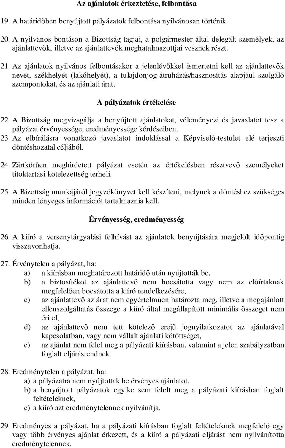 Az ajánlatok nyilvános felbontásakor a jelenlévőkkel ismertetni kell az ajánlattevők nevét, székhelyét (lakóhelyét), a tulajdonjog-átruházás/hasznosítás alapjául szolgáló szempontokat, és az ajánlati