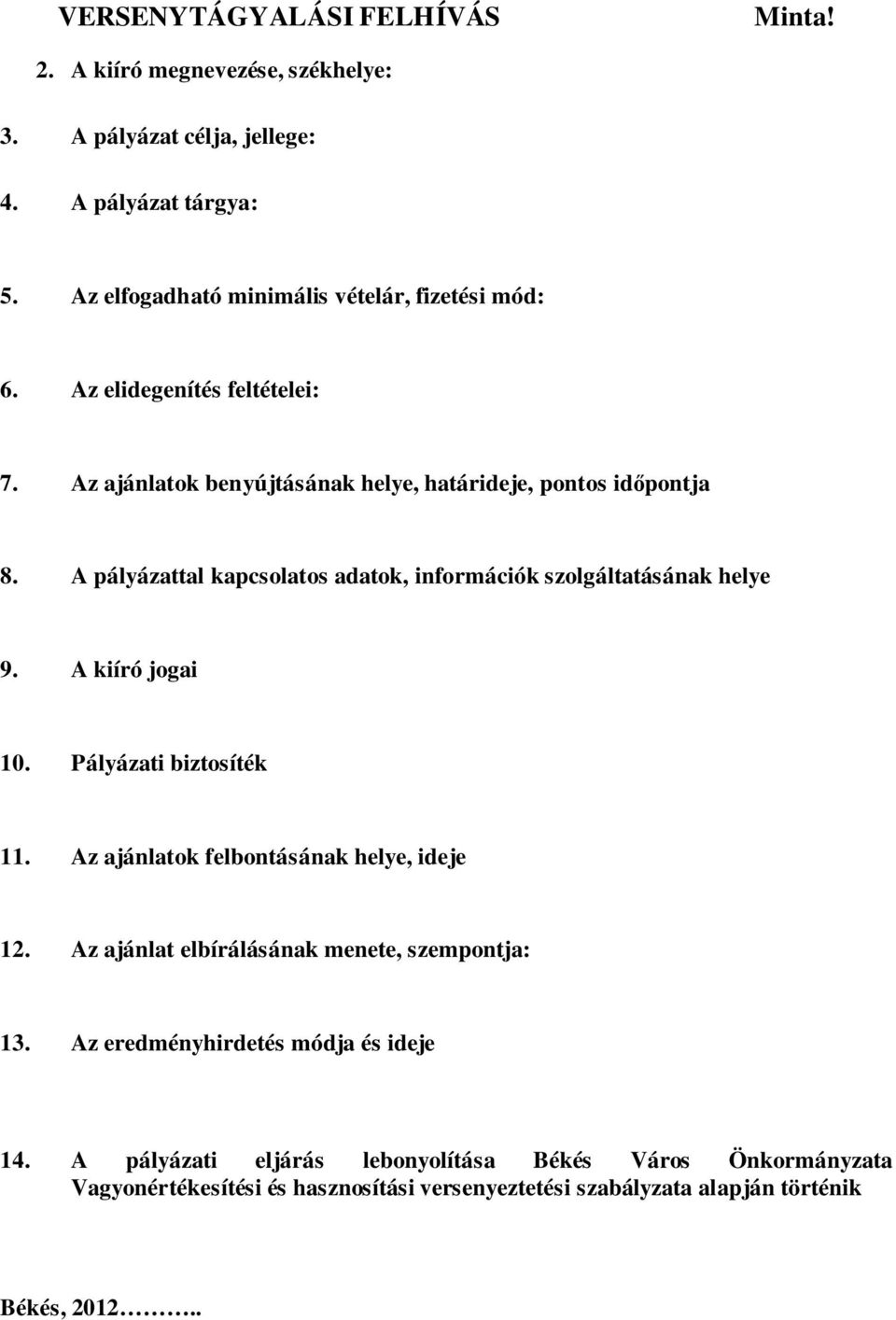 A pályázattal kapcsolatos adatok, információk szolgáltatásának helye 9. A kiíró jogai 10. Pályázati biztosíték 11. Az ajánlatok felbontásának helye, ideje 12.