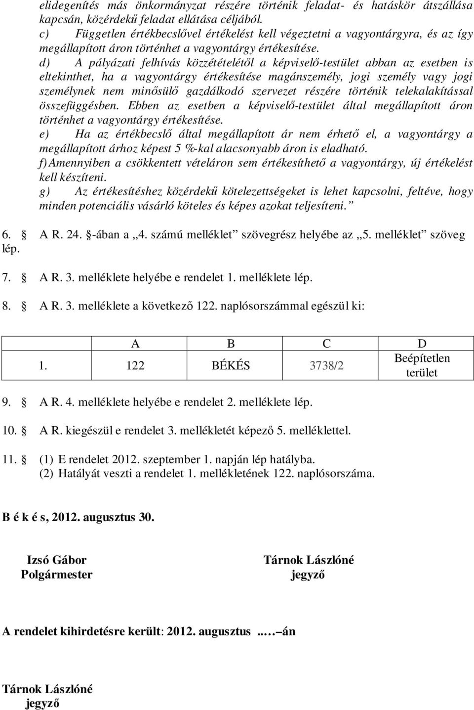 d) A pályázati felhívás közzétételétől a képviselő-testület abban az esetben is eltekinthet, ha a vagyontárgy értékesítése magánszemély, jogi személy vagy jogi személynek nem minősülő gazdálkodó