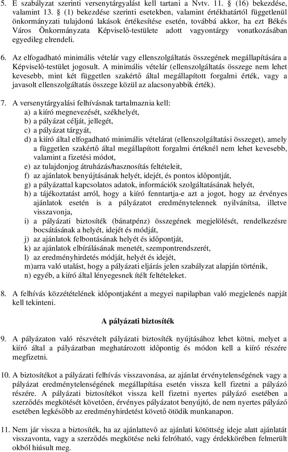 vagyontárgy vonatkozásában egyedileg elrendeli. 6. Az elfogadható minimális vételár vagy ellenszolgáltatás összegének megállapítására a Képviselő-testület jogosult.