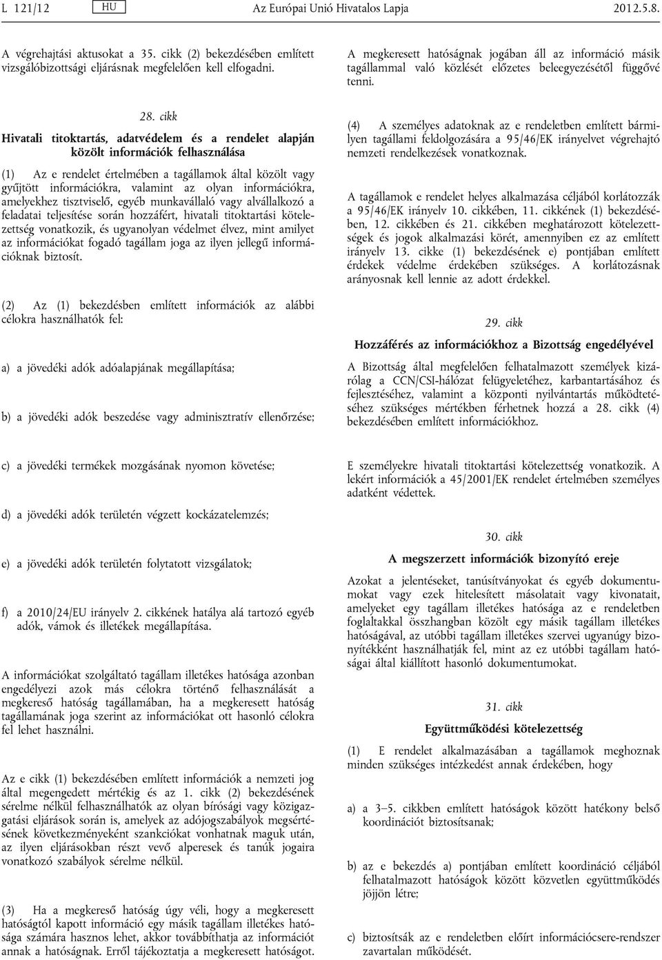 cikk Hivatali titoktartás, adatvédelem és a rendelet alapján közölt információk felhasználása (1) Az e rendelet értelmében a tagállamok által közölt vagy gyűjtött információkra, valamint az olyan