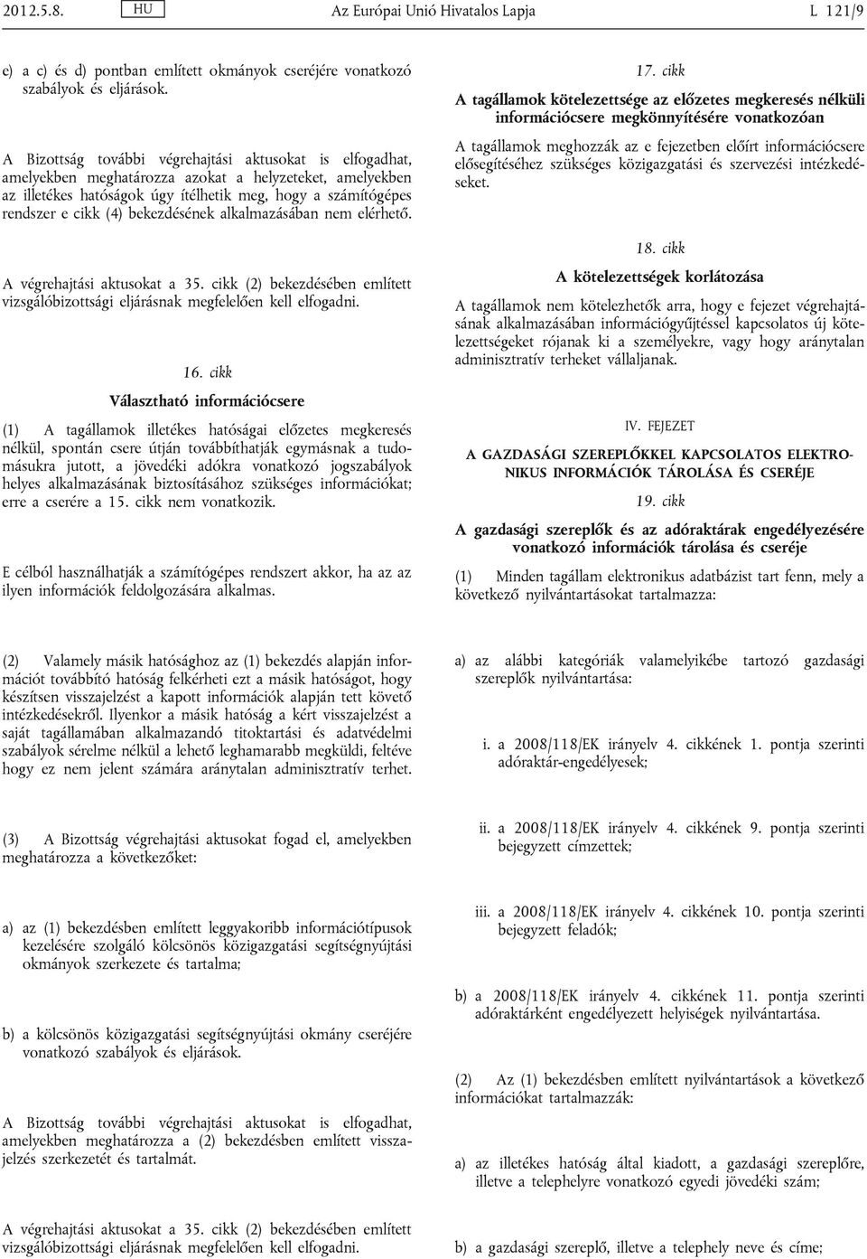 bekezdésének alkalmazásában nem elérhető. A végrehajtási aktusokat a 35. cikk (2) bekezdésében említett vizsgálóbizottsági eljárásnak megfelelően kell elfogadni. 16.