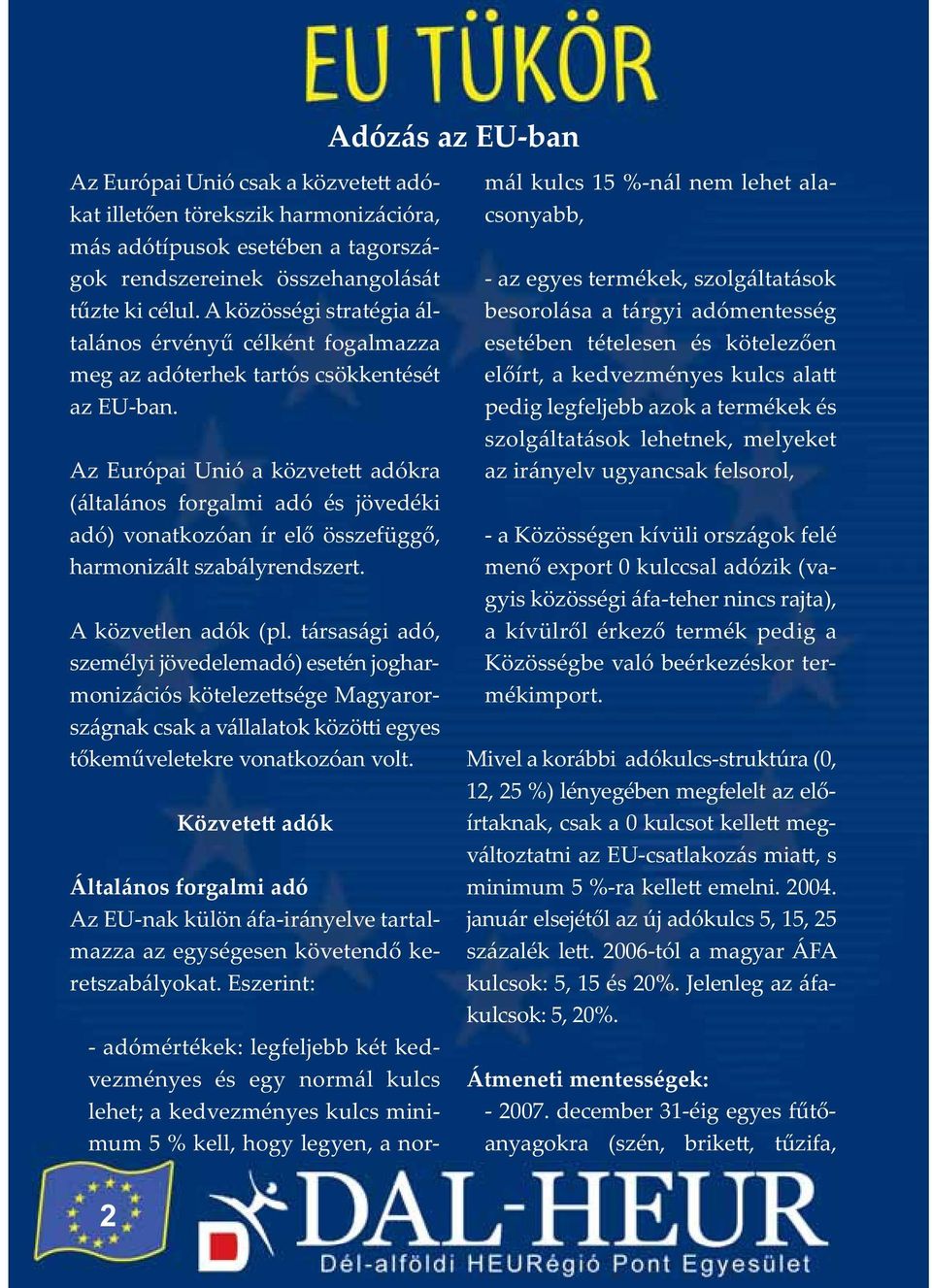 Az Európai Unió a közvetett adókra (általános forgalmi adó és jövedéki adó) vonatkozóan ír elő összefüggő, harmonizált szabályrendszert. A közvetlen adók (pl.