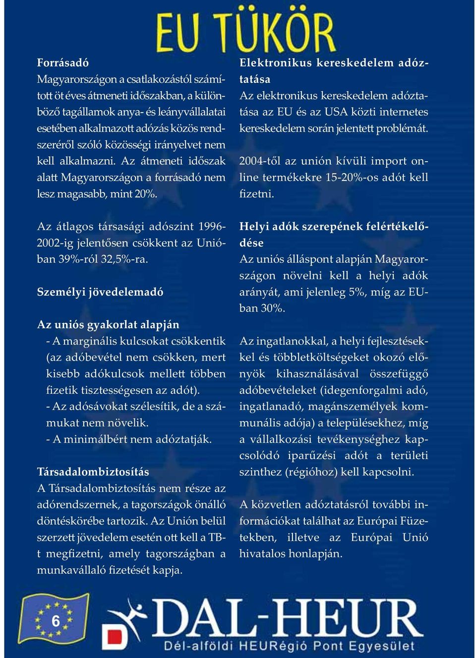 Az átlagos társasági adószint 1996 2002 ig jelentősen csökkent az Unióban 39% ról 32,5% ra.