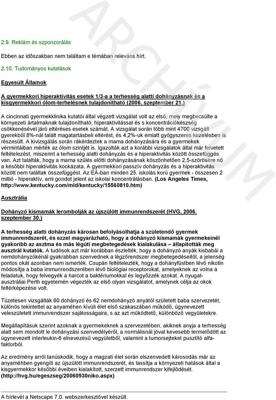 ) A cincinnati gyermekklinika kutatói által végzett vizsgálat volt az első, mely megbecsülte a környezeti ártalmaknak tulajdonítható, hiperaktivitással és s koncentrációkészség csökkenésével járó