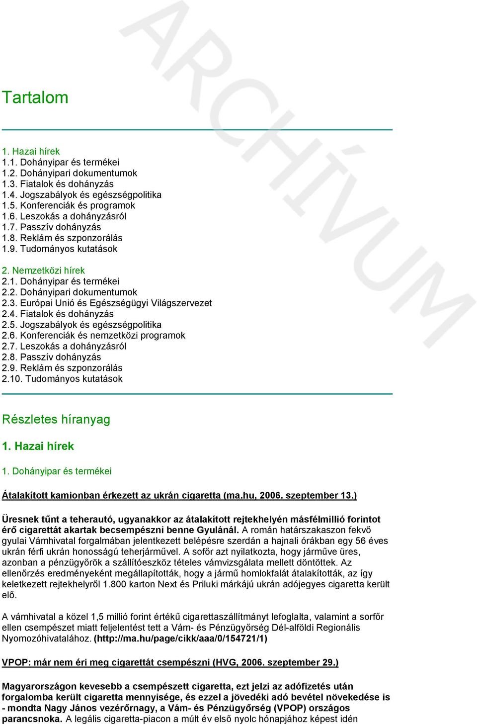 Európai Unió és Egészségügyi Világszervezet 2.4. Fiatalok és dohányzás 2.5. Jogszabályok és egészségpolitika 2.6. Konferenciák és nemzetközi programok 2.7. Leszokás a dohányzásról 2.8.