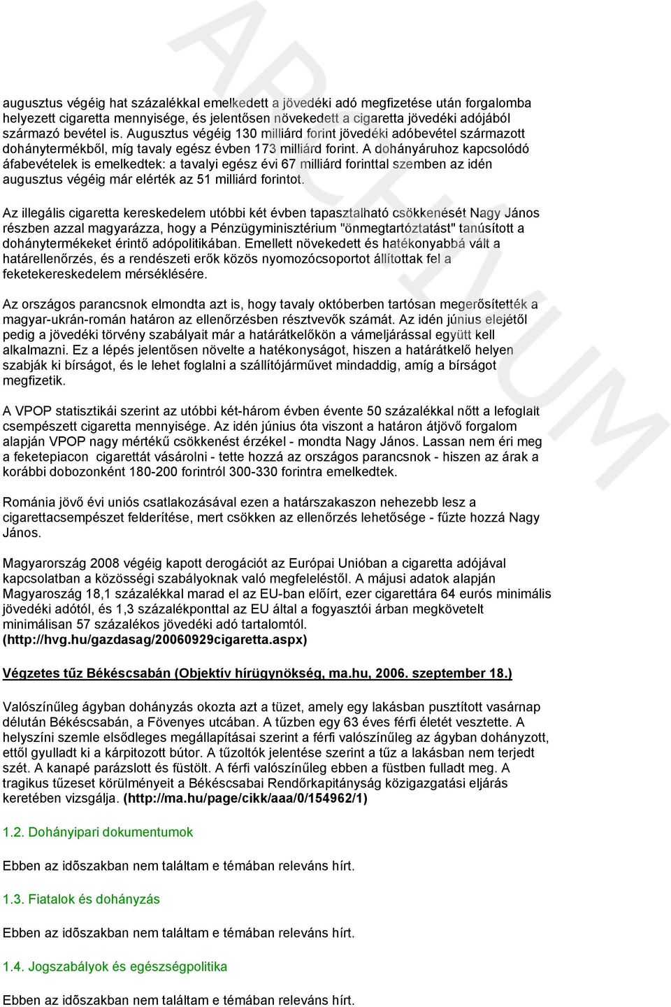 A dohányáruhoz kapcsolódó áfabevételek is emelkedtek: a tavalyi egész évi 67 milliárd forinttal szemben az idén augusztus végéig már elérték az 51 milliárd forintot.