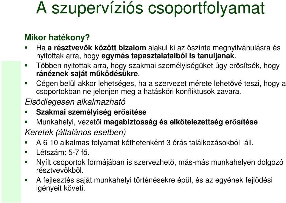 Cégen belül akkor lehetséges, ha a szervezet mérete lehetővé teszi, hogy a csoportokban ne jelenjen meg a hatásköri konfliktusok zavara.