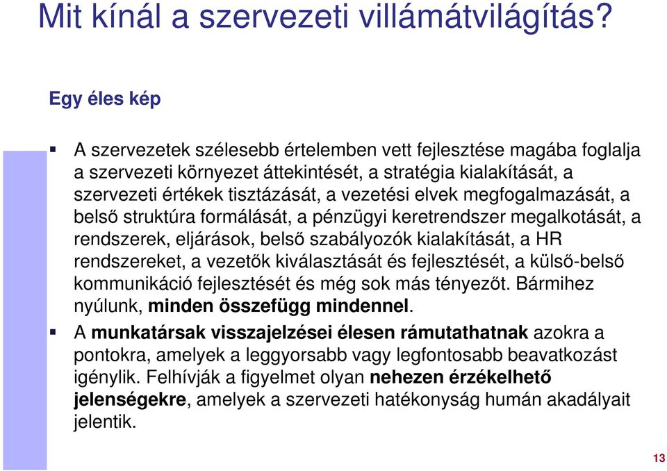 megfogalmazását, a belső struktúra formálását, a pénzügyi keretrendszer megalkotását, a rendszerek, eljárások, belső szabályozók kialakítását, a HR rendszereket, a vezetők kiválasztását és