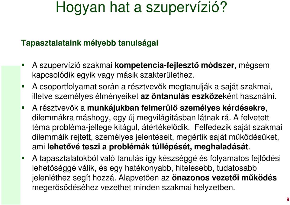 A résztvevők a munkájukban felmerülő személyes kérdésekre, dilemmákra máshogy, egy új megvilágításban látnak rá. A felvetett téma probléma-jellege kitágul, átértékelődik.