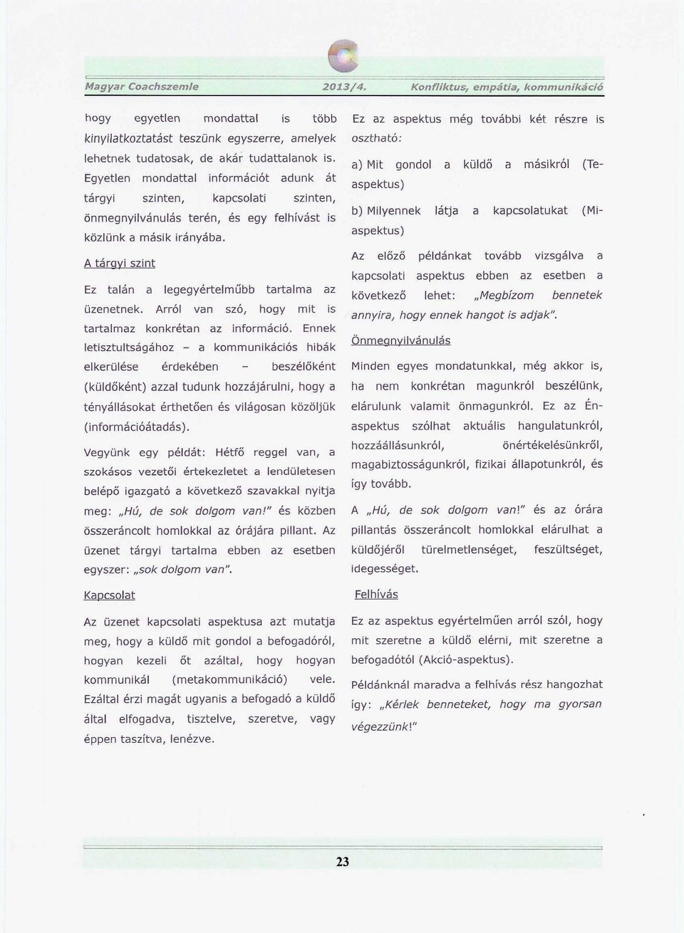 A tá rgyi szint Ez ta lán a legegyérte lműbb tartalma az üzenetnek. Arról van szó, hogy mit is tarta lmaz konkrét an az infor máció.