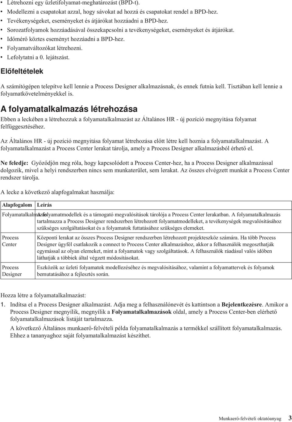 v Időmérő köztes eseményt hozzáadni a BPD-hez. v Folyamatváltozókat létrehozni. v Lefolytatni a 0. lejátszást.