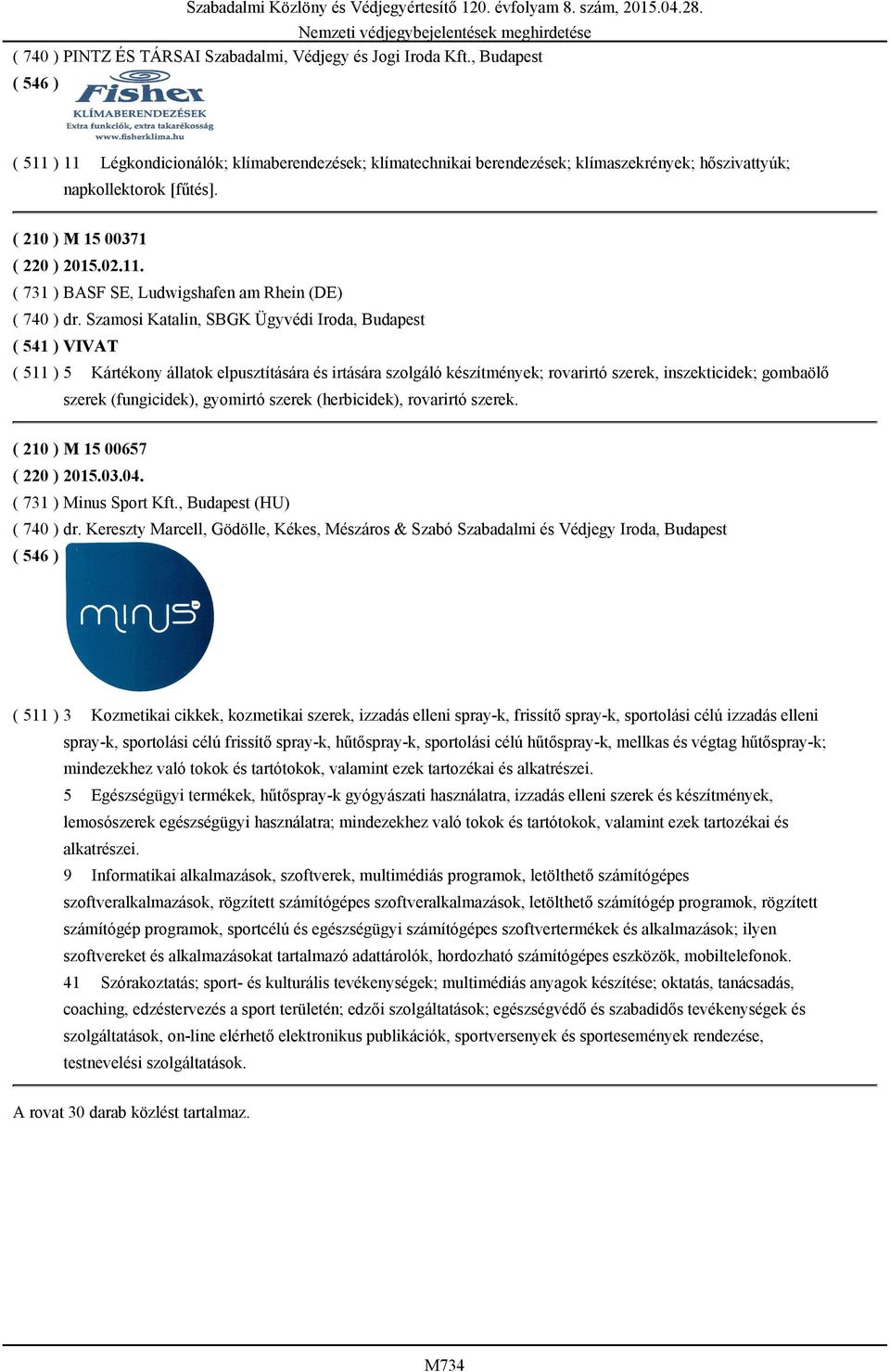 Szamosi Katalin, SBGK Ügyvédi Iroda, Budapest ( 541 ) VIVAT ( 511 ) 5 Kártékony állatok elpusztítására és irtására szolgáló készítmények; rovarirtó szerek, inszekticidek; gombaölő szerek