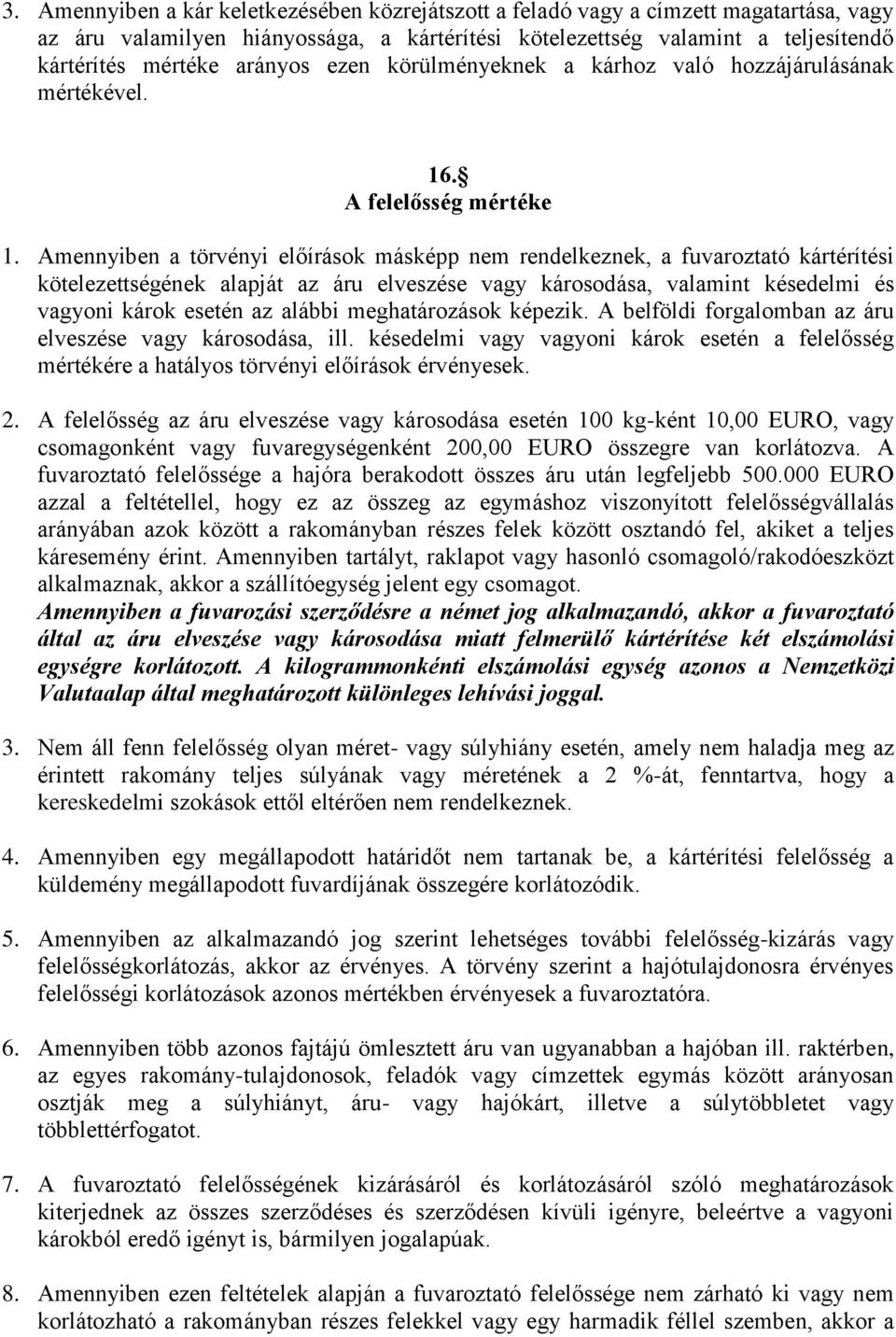 Amennyiben a törvényi előírások másképp nem rendelkeznek, a fuvaroztató kártérítési kötelezettségének alapját az áru elveszése vagy károsodása, valamint késedelmi és vagyoni károk esetén az alábbi