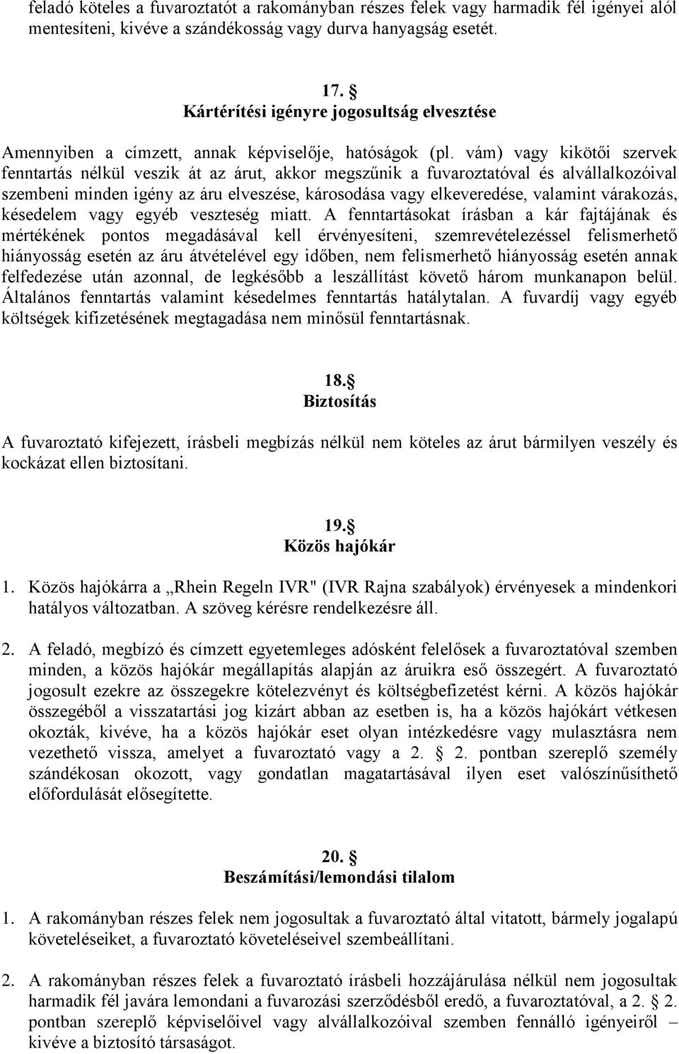 vám) vagy kikötői szervek fenntartás nélkül veszik át az árut, akkor megszűnik a fuvaroztatóval és alvállalkozóival szembeni minden igény az áru elveszése, károsodása vagy elkeveredése, valamint