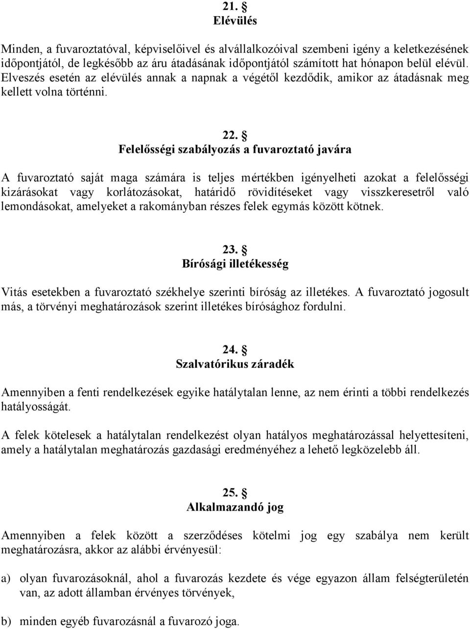 Felelősségi szabályozás a fuvaroztató javára A fuvaroztató saját maga számára is teljes mértékben igényelheti azokat a felelősségi kizárásokat vagy korlátozásokat, határidő rövidítéseket vagy