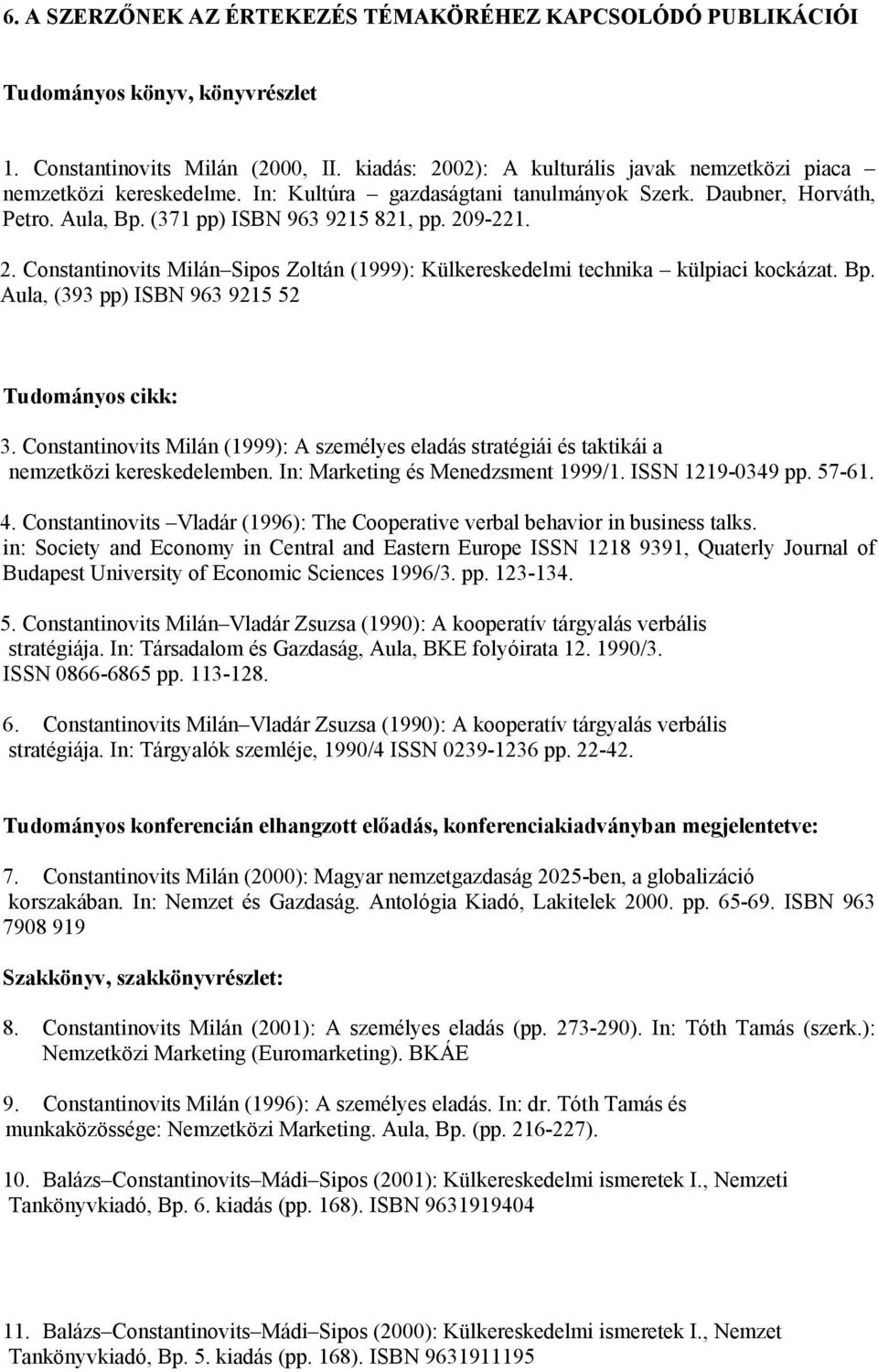 Bp. Aula, (393 pp) ISBN 963 9215 52 Tudományos cikk: 3. Constantinovits Milán (1999): A személyes eladás stratégiái és taktikái a nemzetközi kereskedelemben. In: Marketing és Menedzsment 1999/1.