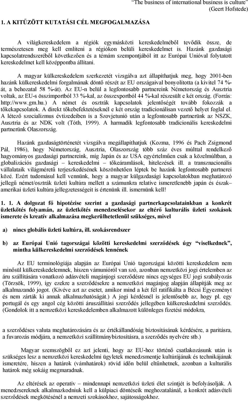 Hazánk gazdasági kapcsolatrendszeréből következően és a témám szempontjából itt az Európai Unióval folytatott kereskedelmet kell középpontba állítani.