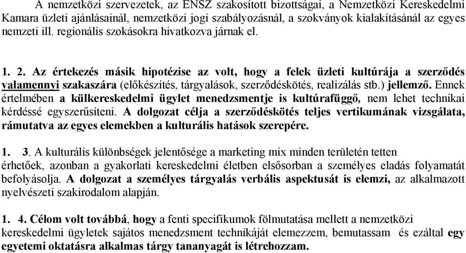 Az értekezés másik hipotézise az volt, hogy a felek üzleti kultúrája a szerződés valamennyi szakaszára (előkészítés, tárgyalások, szerződéskötés, realizálás stb.) jellemző.