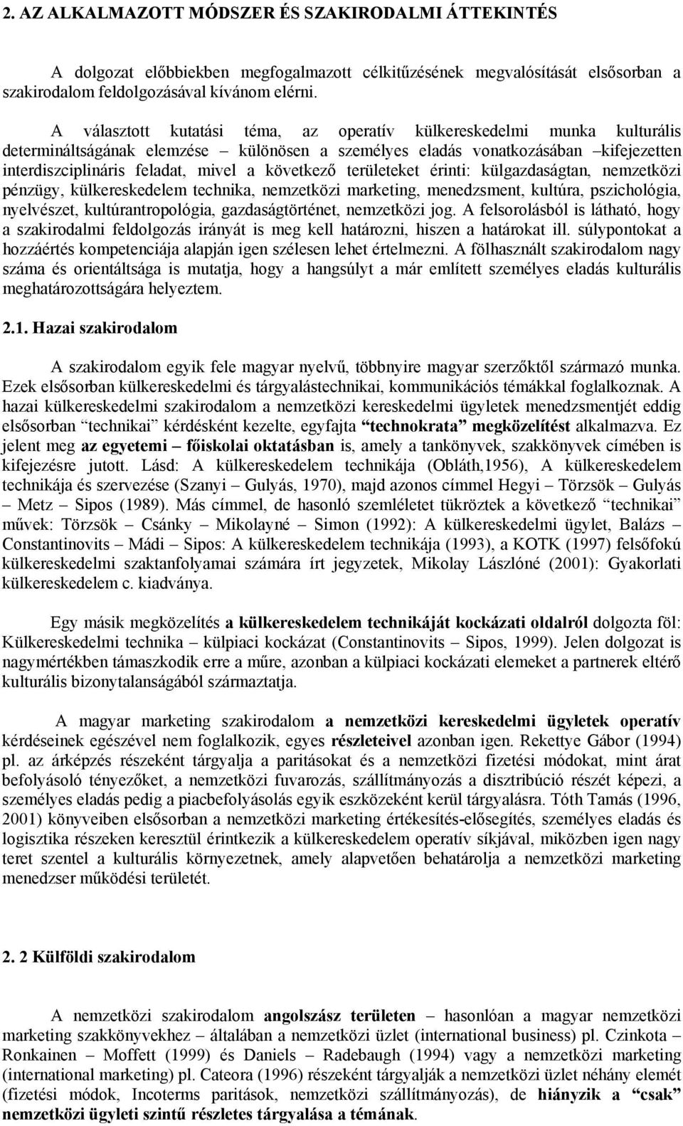 következő területeket érinti: külgazdaságtan, nemzetközi pénzügy, külkereskedelem technika, nemzetközi marketing, menedzsment, kultúra, pszichológia, nyelvészet, kultúrantropológia, gazdaságtörténet,