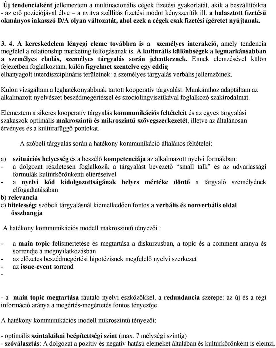 A kereskedelem lényegi eleme továbbra is a személyes interakció, amely tendencia megfelel a relationship marketing felfogásának is.