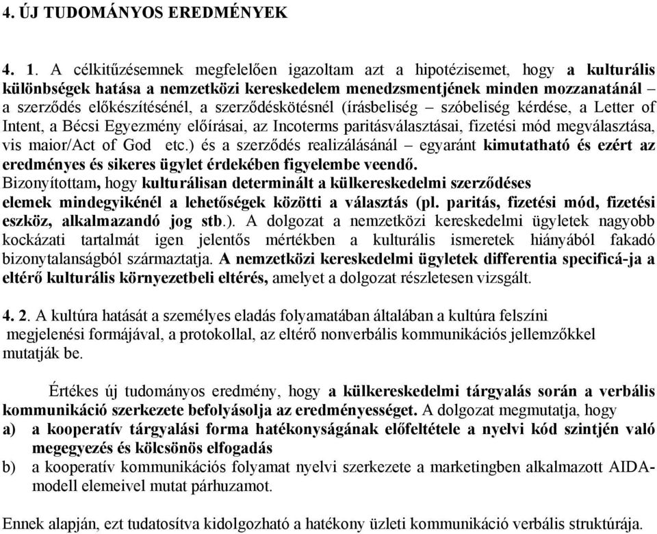 szerződéskötésnél (írásbeliség szóbeliség kérdése, a Letter of Intent, a Bécsi Egyezmény előírásai, az Incoterms paritásválasztásai, fizetési mód megválasztása, vis maior/act of God etc.