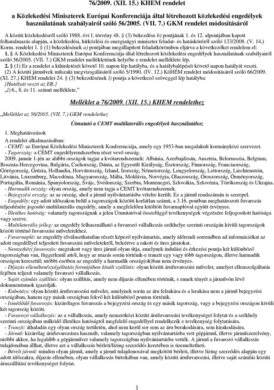 alpontjában kapott felhatalmazás alapján, a közlekedési, hírközlési és energiaügyi miniszter feladat- és hatásköréről szóló 133/2008. (V. 14.) Korm. rendelet 1.