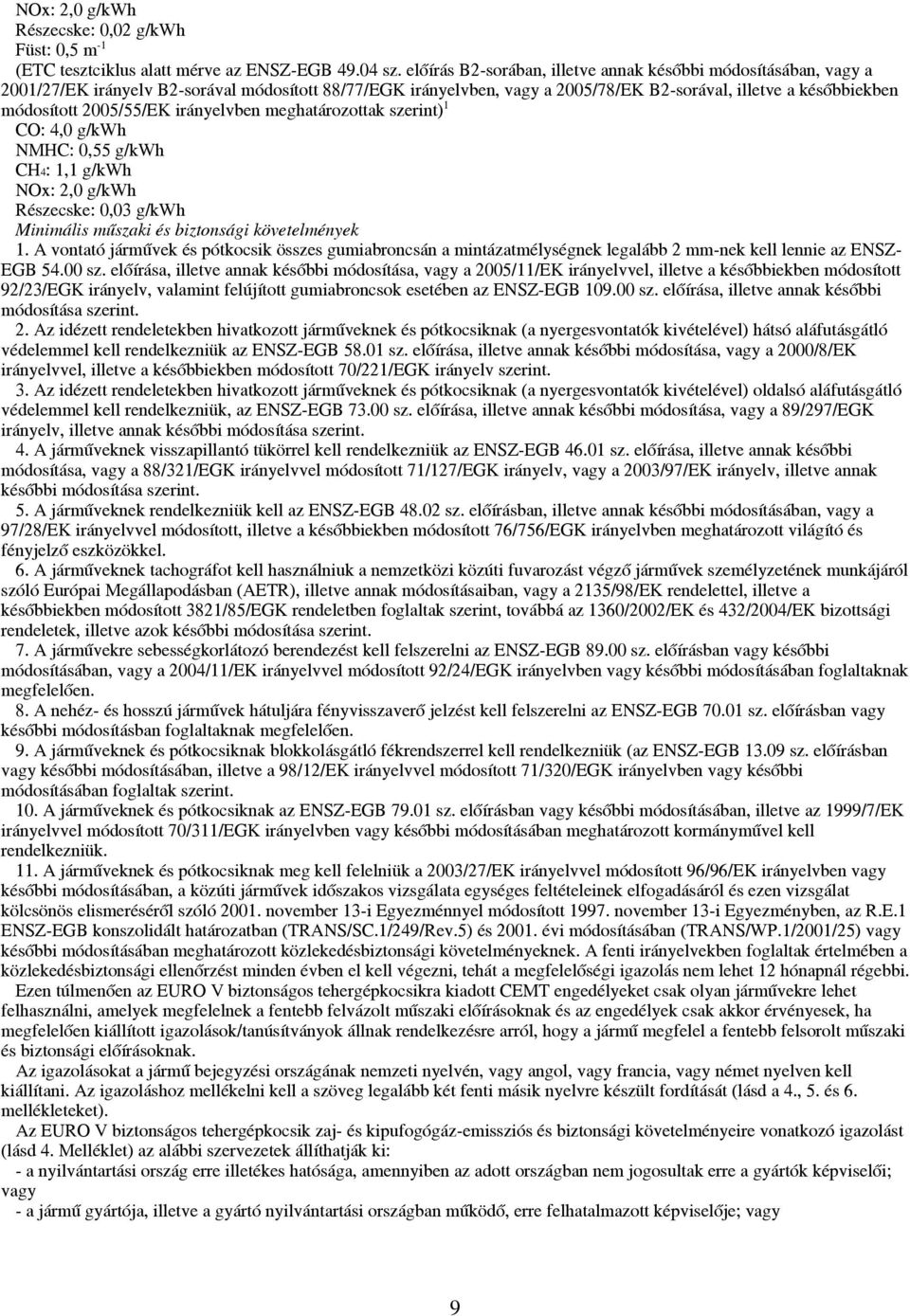 2005/55/EK irányelvben meghatározottak szerint) 1 CO: 4,0 g/kwh NMHC: 0,55 g/kwh CH4: 1,1 g/kwh NOx: 2,0 g/kwh Részecske: 0,03 g/kwh Minimális műszaki és biztonsági követelmények 1.