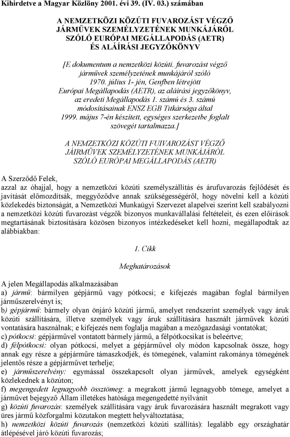 fuvarozást végző járművek személyzetének munkájáról szóló 1970. július 1- jén, Genfben létrejött Európai Megállapodás (AETR), az aláírási jegyzőkönyv, az eredeti Megállapodás 1. számú és 3.