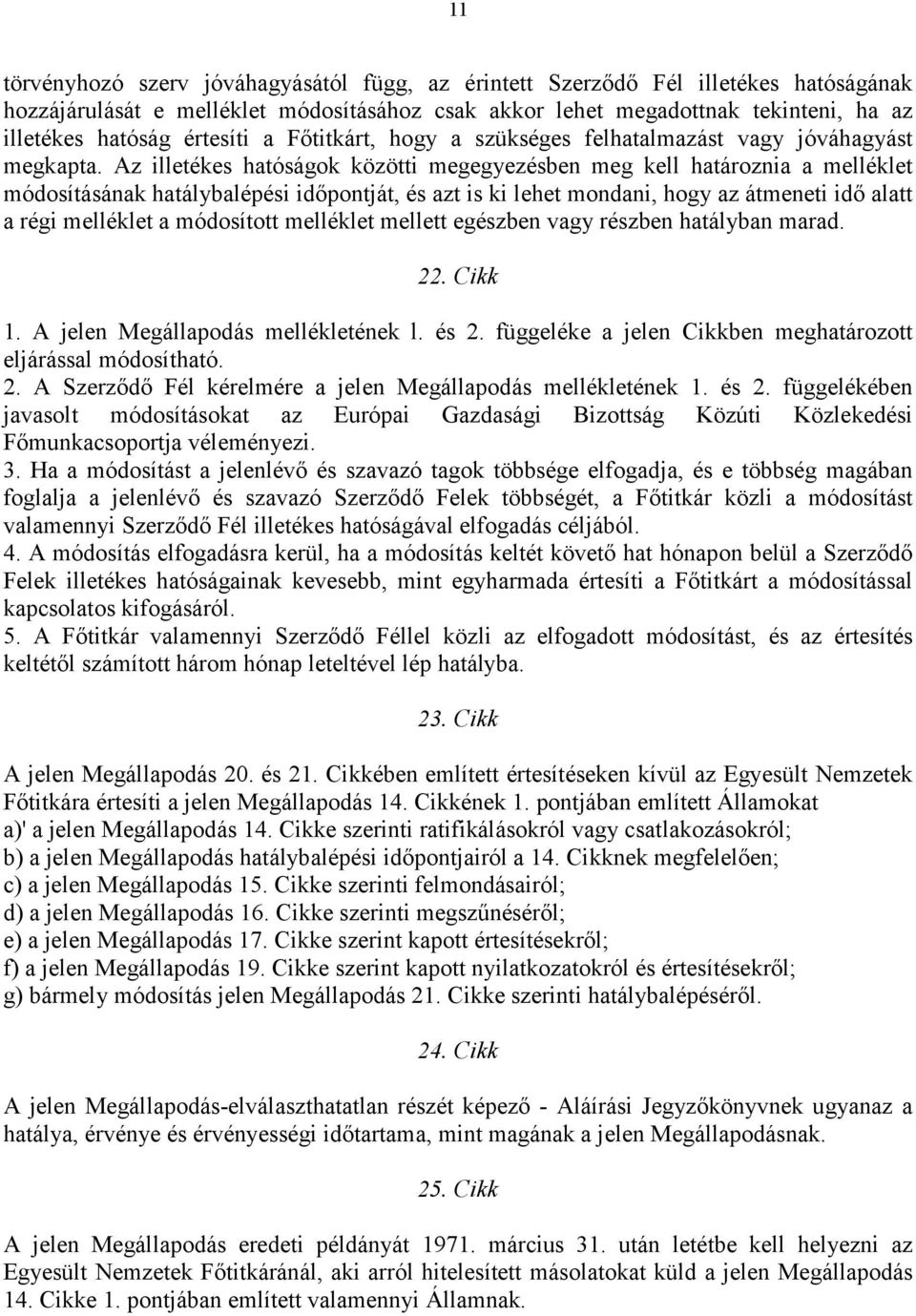 Az illetékes hatóságok közötti megegyezésben meg kell határoznia a melléklet módosításának hatálybalépési időpontját, és azt is ki lehet mondani, hogy az átmeneti idő alatt a régi melléklet a