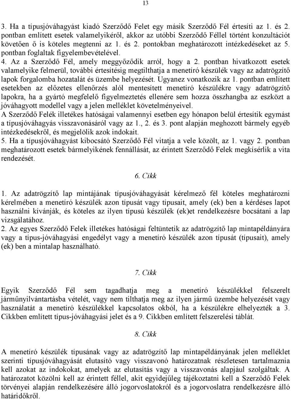 pontban foglaltak figyelembevételével. 4. Az a Szerződő Fél, amely meggyőződik arról, hogy a 2.