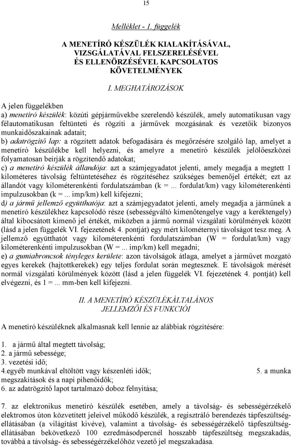 bizonyos munkaidőszakainak adatait; b) adatrögzítő lap: a rögzített adatok befogadására és megőrzésére szolgáló lap, amelyet a menetíró készülékbe kell helyezni, és amelyre a menetíró készülék