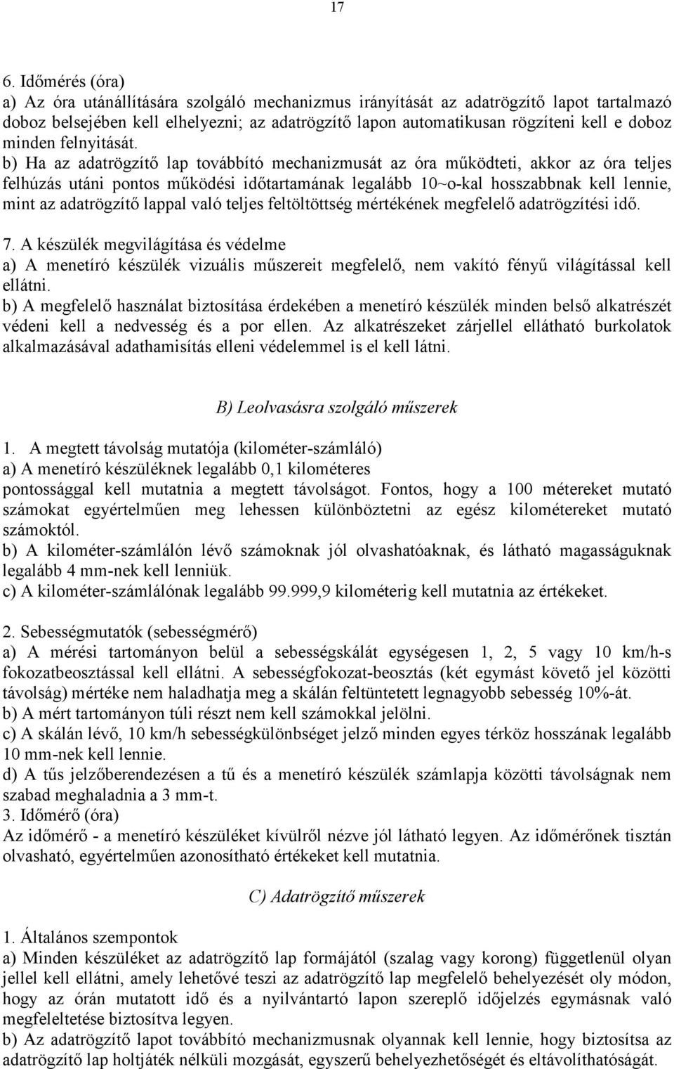 b) Ha az adatrögzítő lap továbbító mechanizmusát az óra működteti, akkor az óra teljes felhúzás utáni pontos működési időtartamának legalább 10~o-kal hosszabbnak kell lennie, mint az adatrögzítő