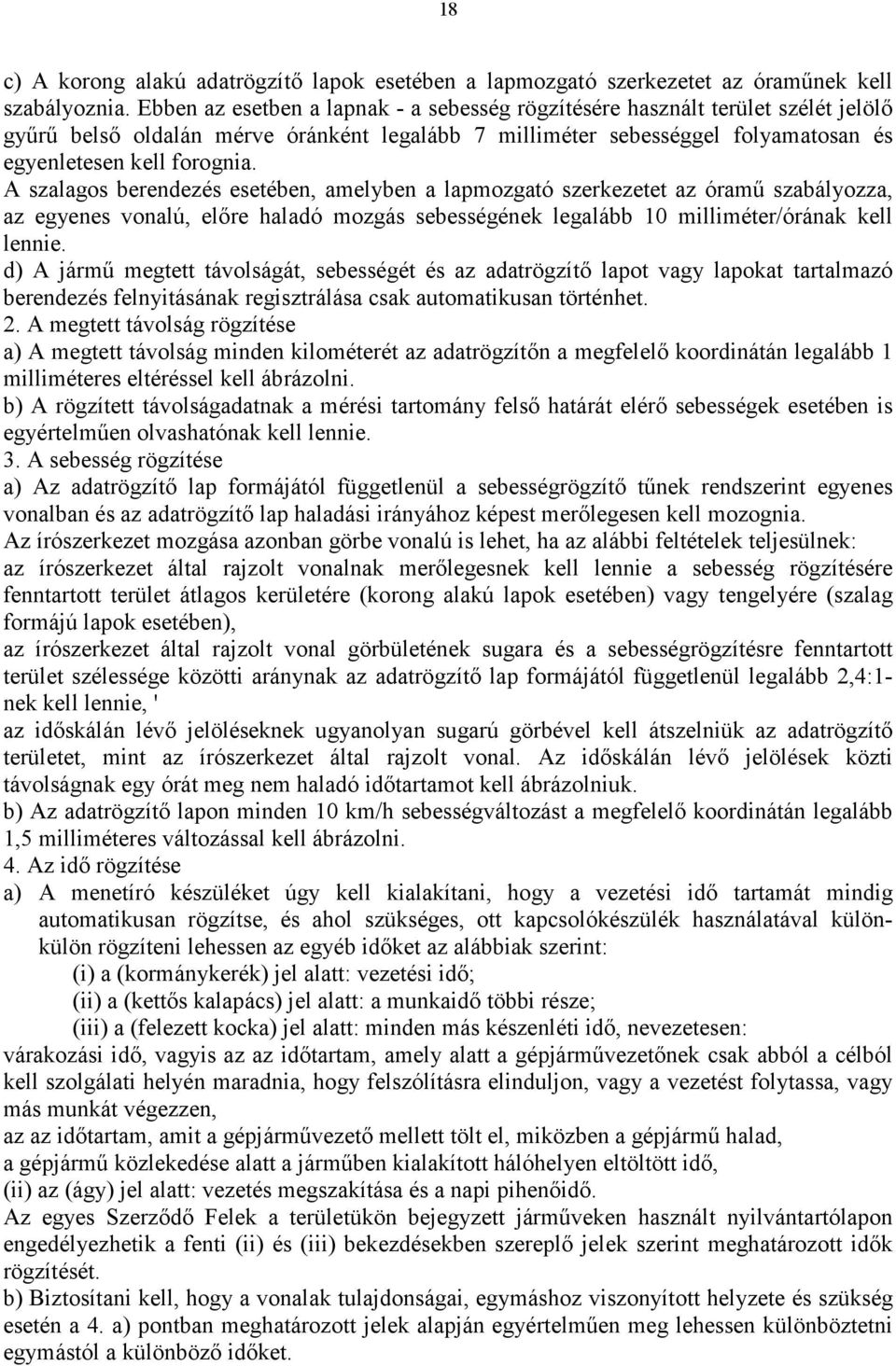 A szalagos berendezés esetében, amelyben a lapmozgató szerkezetet az óramű szabályozza, az egyenes vonalú, előre haladó mozgás sebességének legalább 10 milliméter/órának kell lennie.