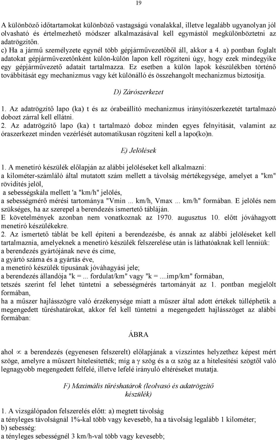 a) pontban foglalt adatokat gépjárművezetőnként külön-külön lapon kell rögzíteni úgy, hogy ezek mindegyike egy gépjárművezető adatait tartalmazza.