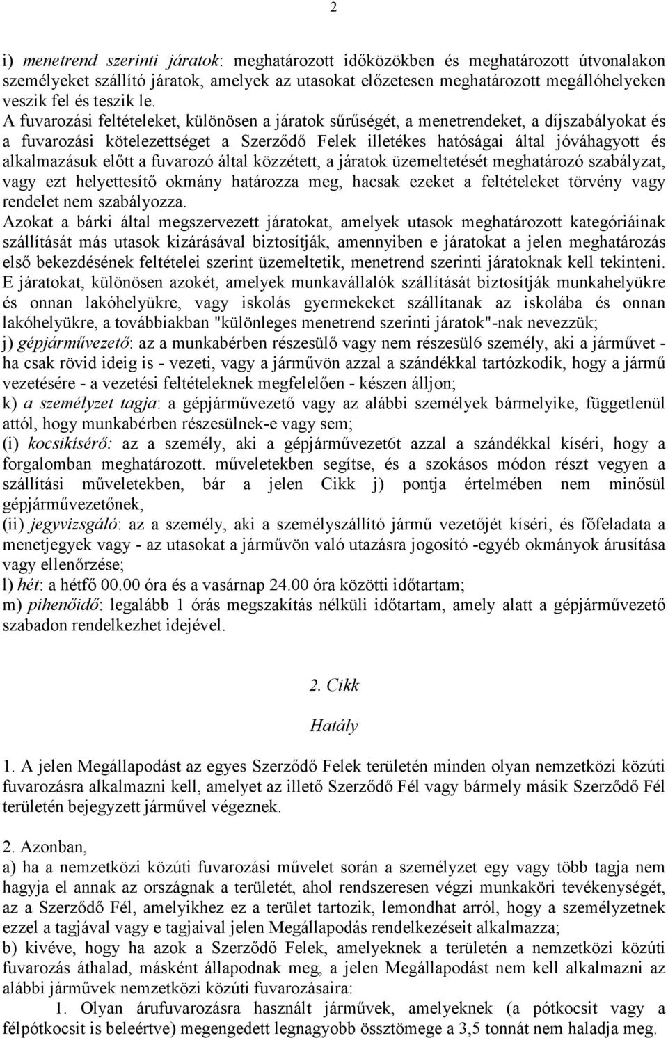 előtt a fuvarozó által közzétett, a járatok üzemeltetését meghatározó szabályzat, vagy ezt helyettesítő okmány határozza meg, hacsak ezeket a feltételeket törvény vagy rendelet nem szabályozza.