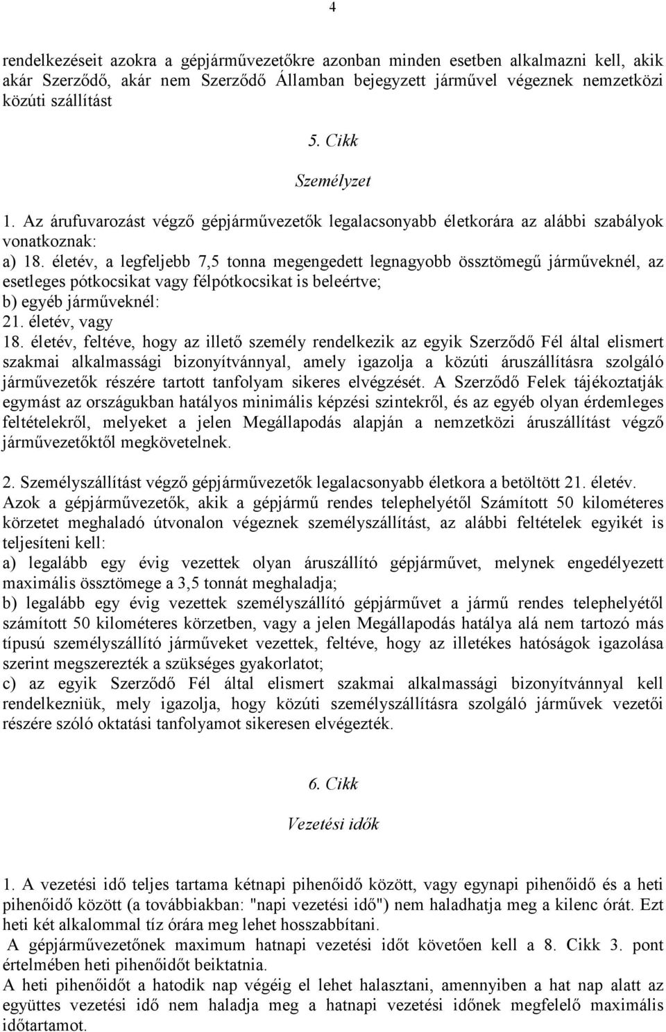 életév, a legfeljebb 7,5 tonna megengedett legnagyobb össztömegű járműveknél, az esetleges pótkocsikat vagy félpótkocsikat is beleértve; b) egyéb járműveknél: 21. életév, vagy 18.