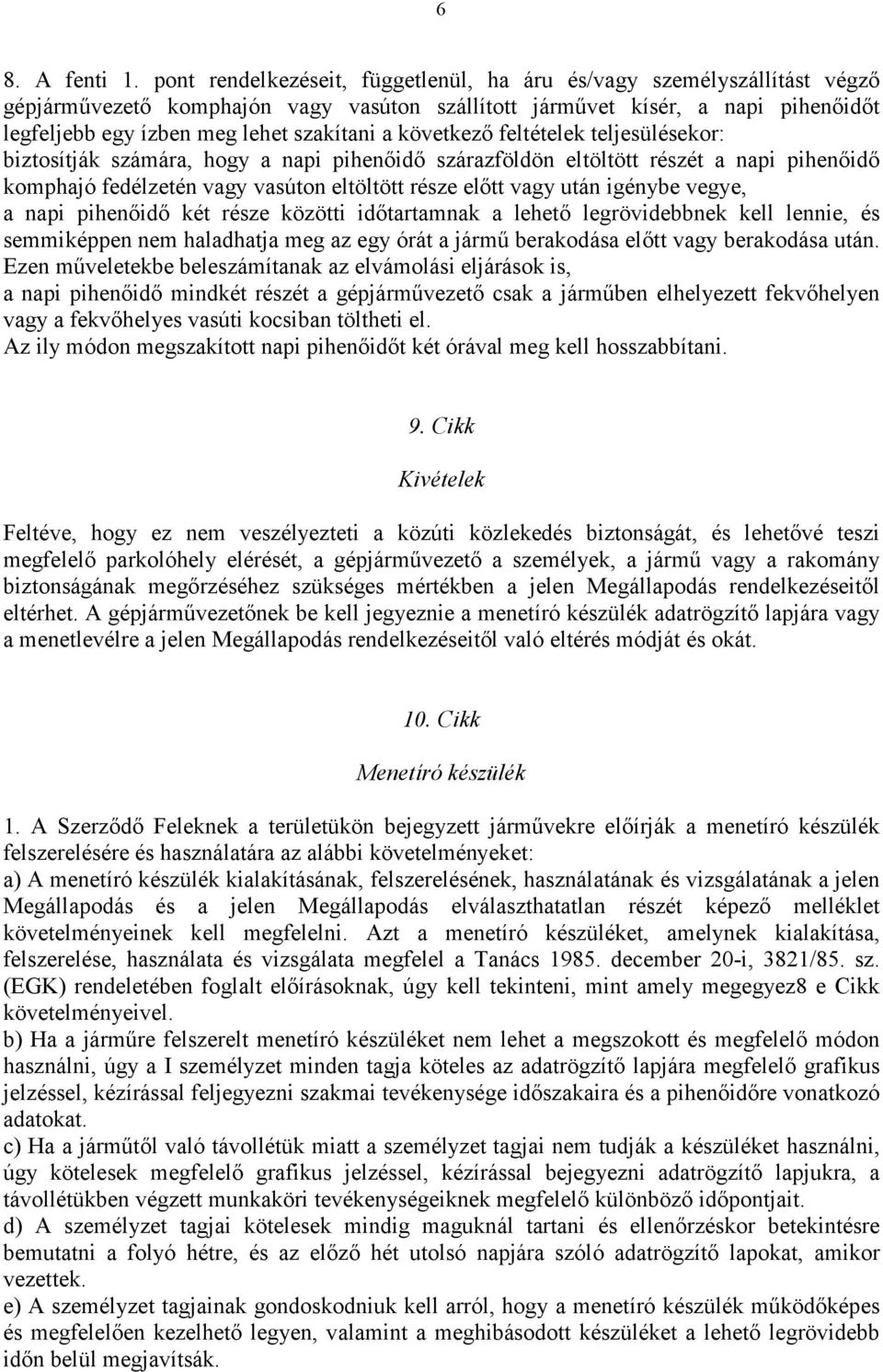 következő feltételek teljesülésekor: biztosítják számára, hogy a napi pihenőidő szárazföldön eltöltött részét a napi pihenőidő komphajó fedélzetén vagy vasúton eltöltött része előtt vagy után igénybe