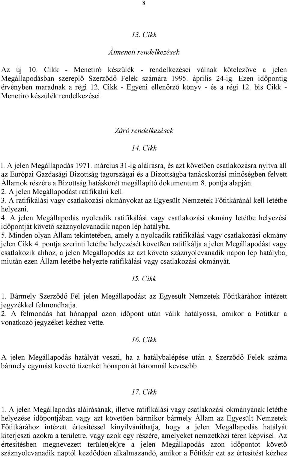 március 31-ig aláírásra, és azt követően csatlakozásra nyitva áll az Európai Gazdasági Bizottság tagországai és a Bizottságba tanácskozási minőségben felvett Államok részére a Bizottság hatáskörét