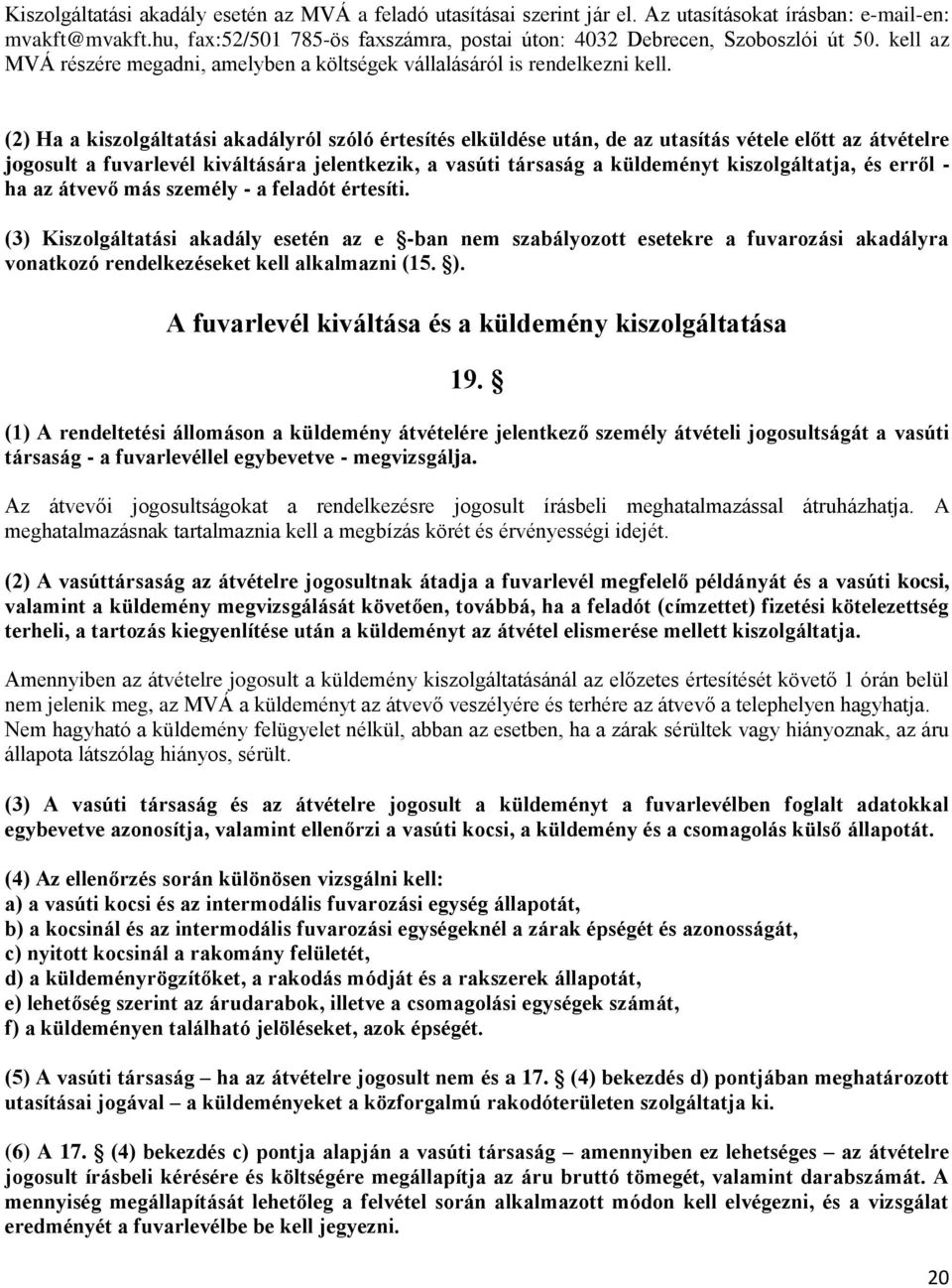 (2) Ha a kiszolgáltatási akadályról szóló értesítés elküldése után, de az utasítás vétele előtt az átvételre jogosult a fuvarlevél kiváltására jelentkezik, a vasúti társaság a küldeményt