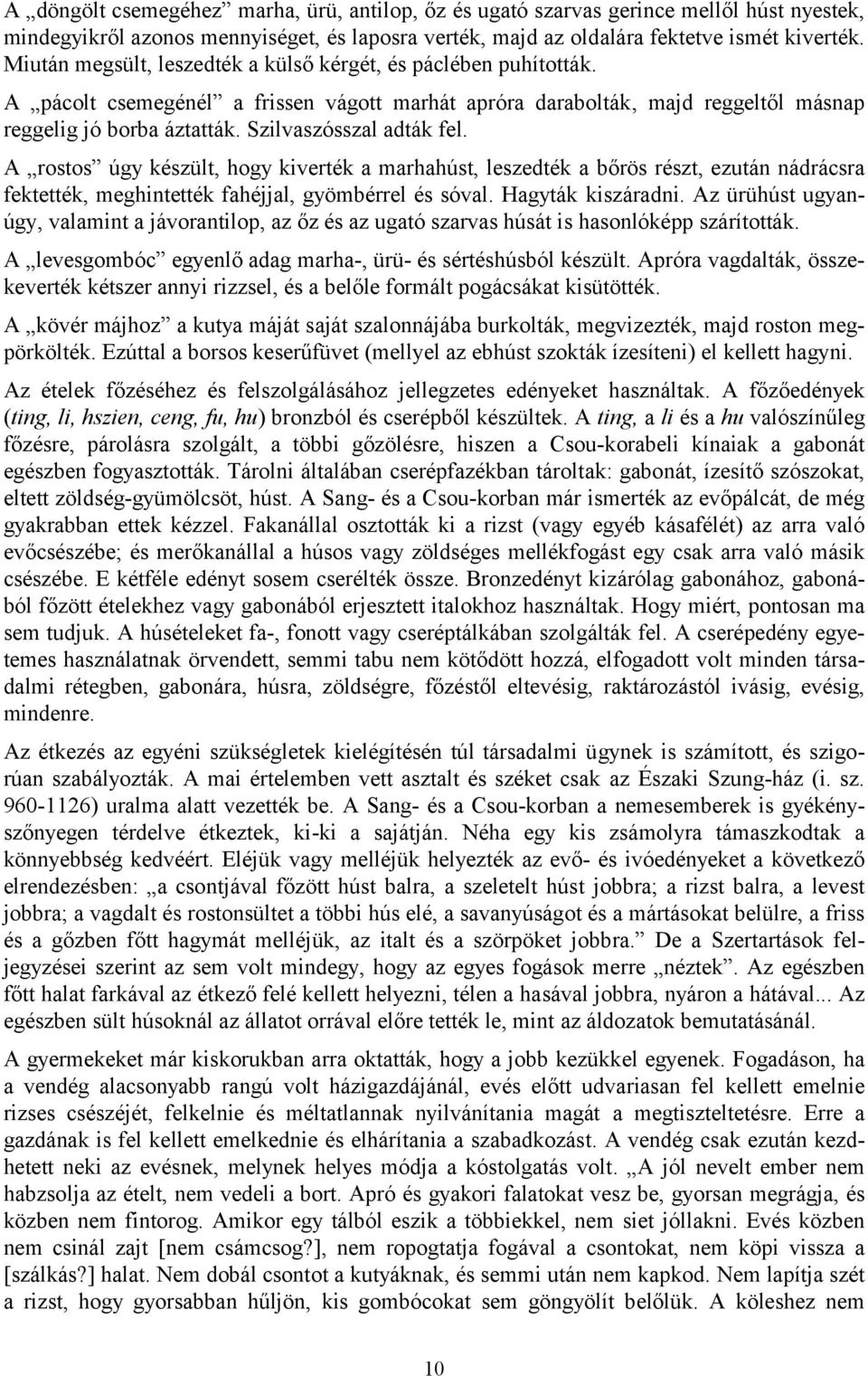 Szilvaszósszal adták fel. A rostos úgy készült, hogy kiverték a marhahúst, leszedték a bőrös részt, ezután nádrácsra fektették, meghintették fahéjjal, gyömbérrel és sóval. Hagyták kiszáradni.