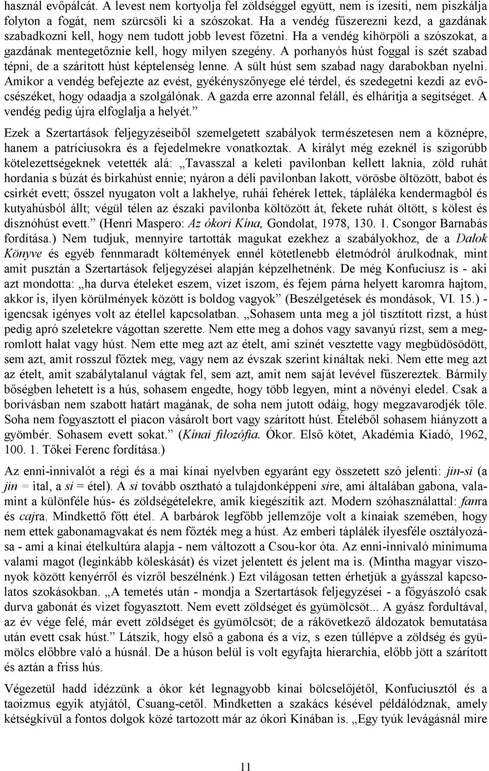 A porhanyós húst foggal is szét szabad tépni, de a szárított húst képtelenség lenne. A sült húst sem szabad nagy darabokban nyelni.