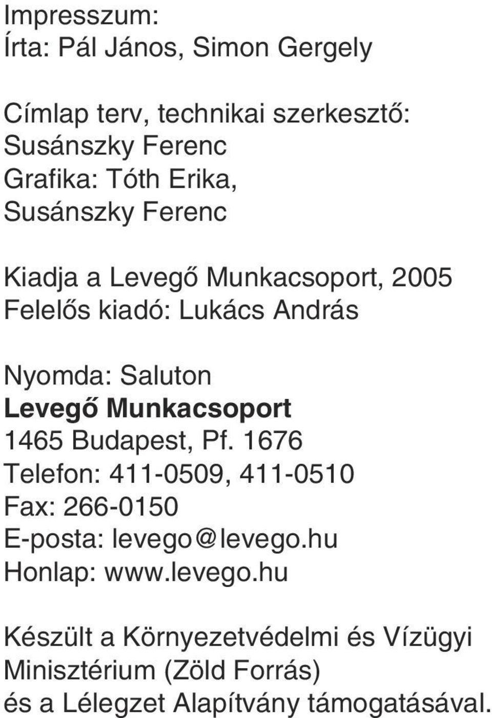 Munkacsoport 1465 Budapest, Pf. 1676 Telefon: 411-0509, 411-0510 Fax: 266-0150 E-posta: levego@levego.