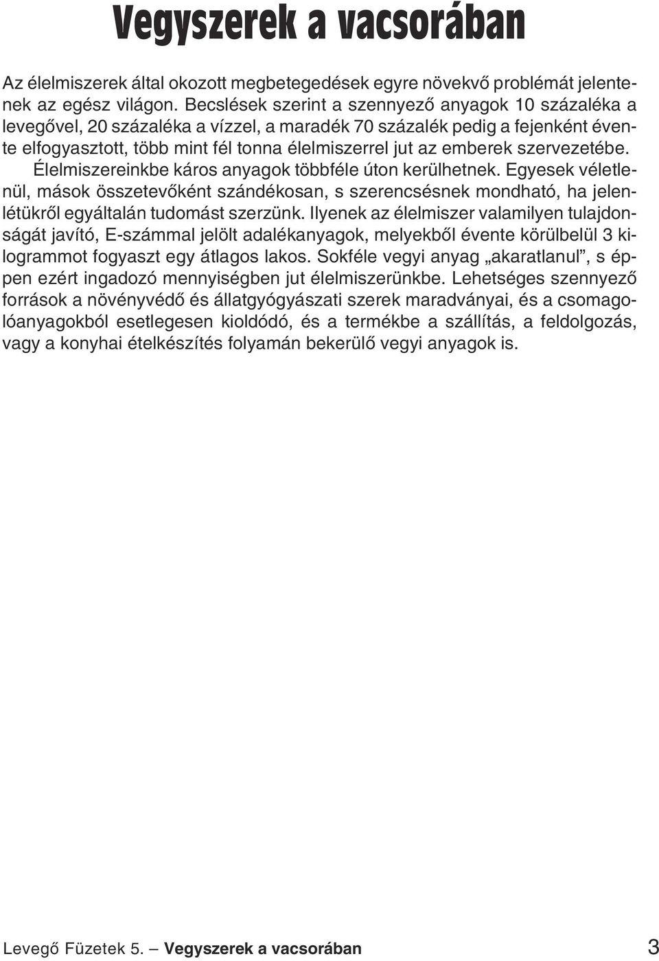 szervezetébe. Élelmiszereinkbe káros anyagok többféle úton kerülhetnek. Egyesek véletlenül, mások összetevõként szándékosan, s szerencsésnek mondható, ha jelenlétükrõl egyáltalán tudomást szerzünk.