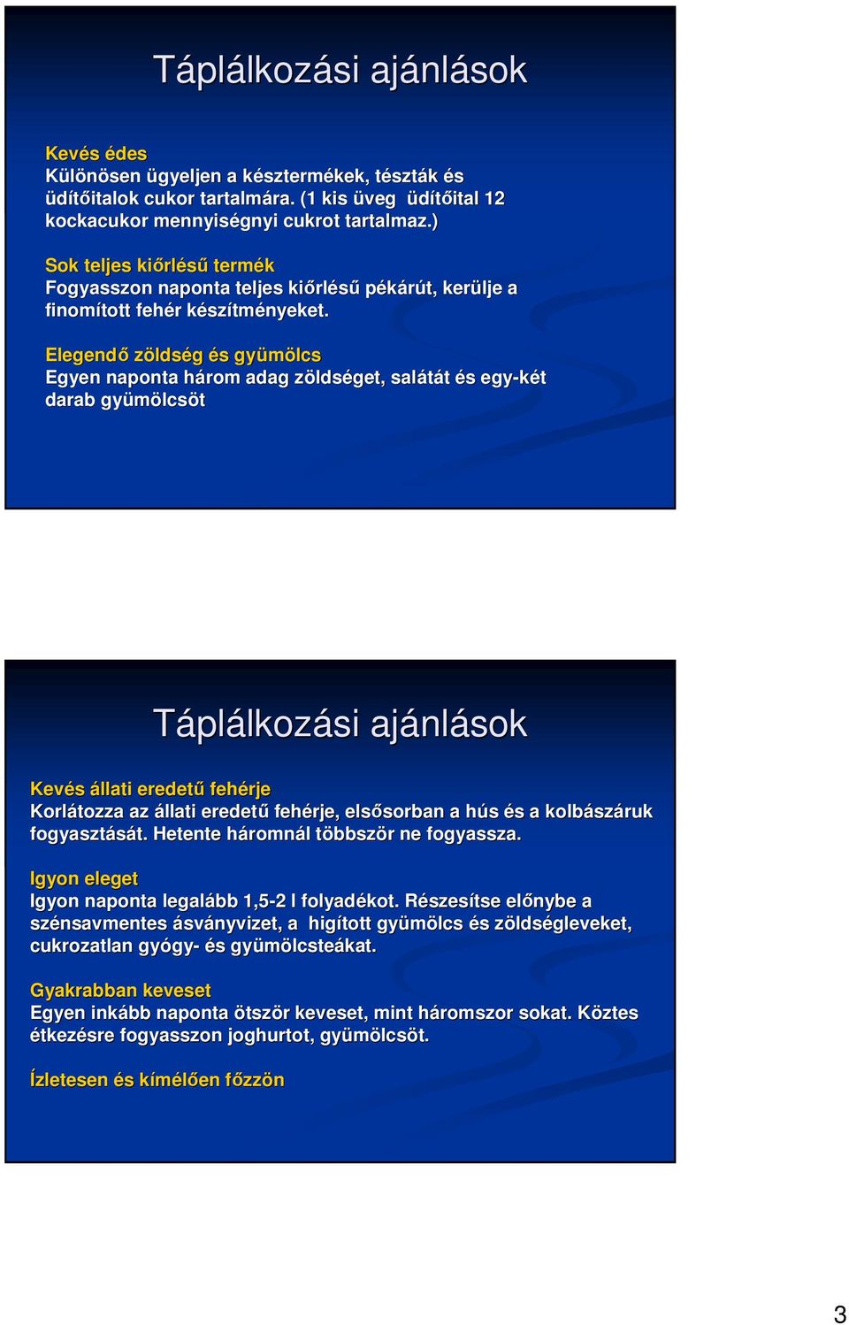 Elegendı zöldség és s gyümölcs Egyen naponta három h adag zöldsz ldséget, salátát és s egy-két darab gyümölcs lcsöt Táplálkozási ajánl nlások Kevés állati eredető fehérje Korlátozza az állati eredető