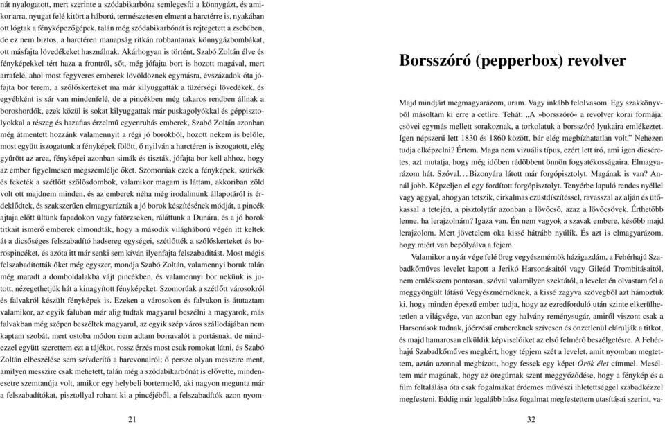 Akárhogyan is történt, Szabó Zoltán élve és fényképekkel tért haza a frontról, sőt, még jófajta bort is hozott magával, mert arrafelé, ahol most fegyveres emberek lövöldöznek egymásra, évszázadok óta