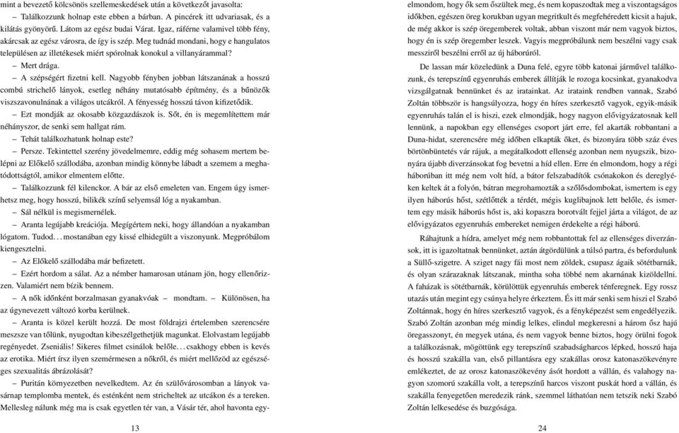 A szépségért fizetni kell. Nagyobb fényben jobban látszanának a hosszú combú strichelő lányok, esetleg néhány mutatósabb építmény, és a bűnözők viszszavonulnának a világos utcákról.