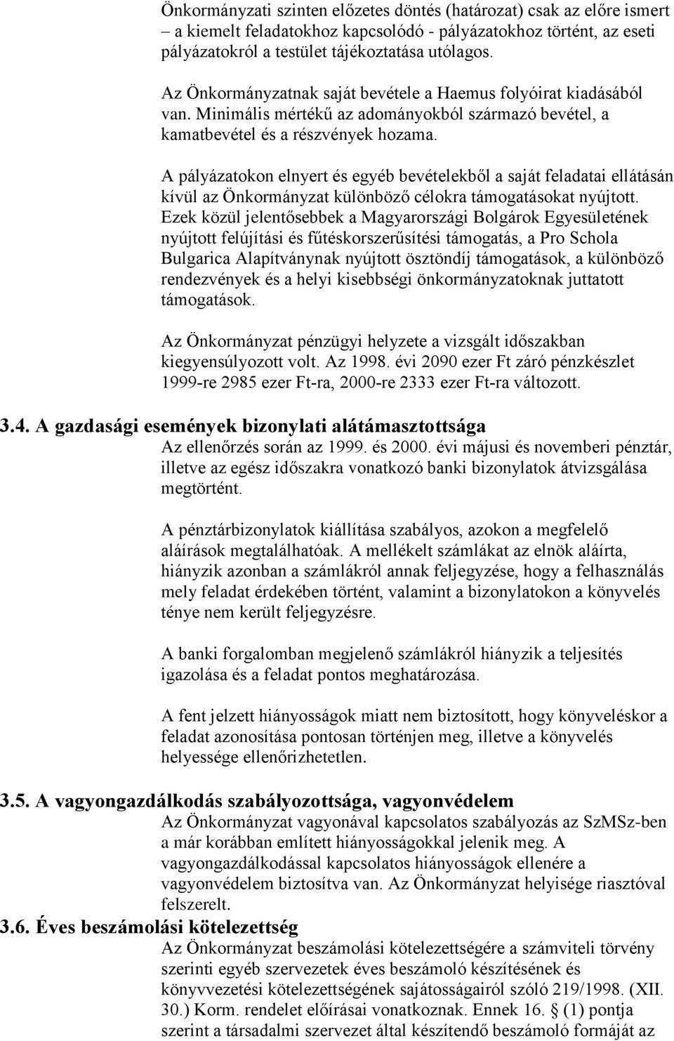 A pályázatokon elnyert és egyéb bevételekből a saját feladatai ellátásán kívül az Önkormányzat különböző célokra támogatásokat nyújtott.